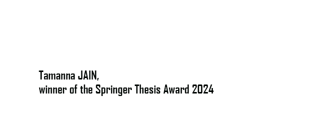 Tamanna Jain, lauréate du Springer Thesis Award 2024